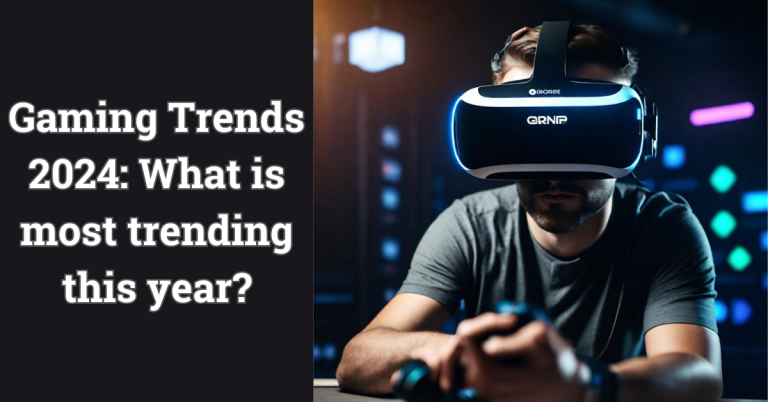 Gaming Trends 2024: What is most trending this year?